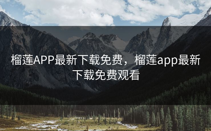 榴莲APP最新下载免费，榴莲app最新下载免费观看  第1张