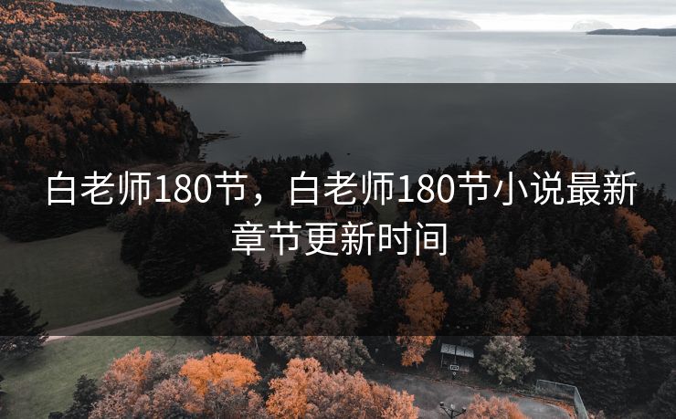 白老师180节，白老师180节小说最新章节更新时间