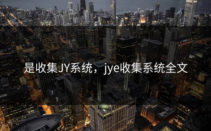 是收集JY系统，jye收集系统全文  第1张
