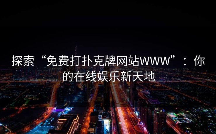 探索“免费打扑克牌网站WWW”：你的在线娱乐新天地